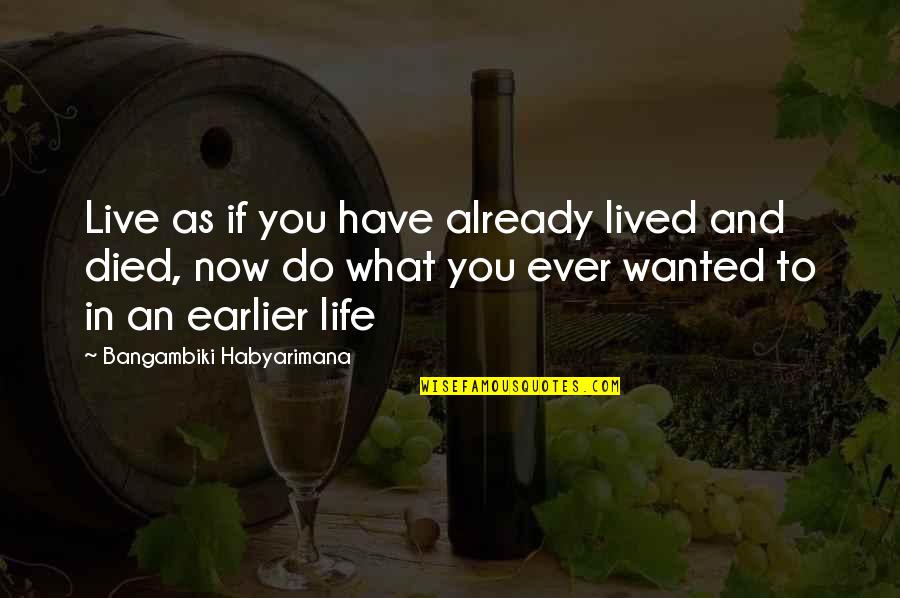 Live In Now Quotes By Bangambiki Habyarimana: Live as if you have already lived and