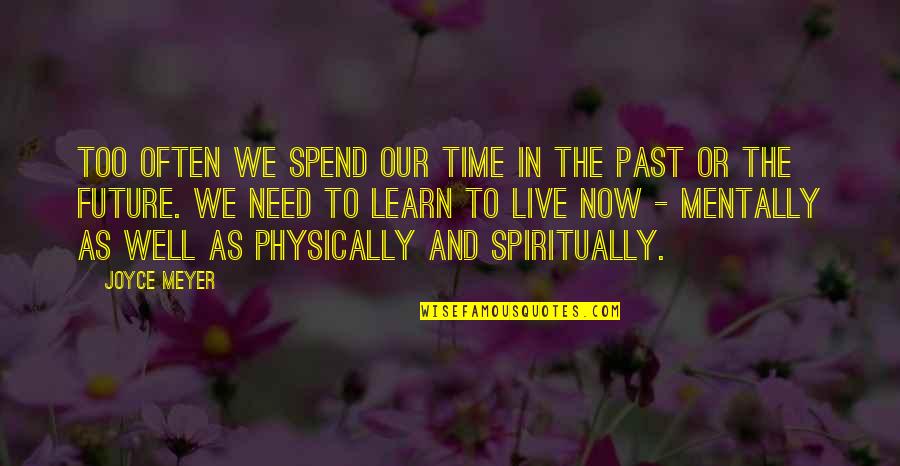 Live In Now Quotes By Joyce Meyer: Too often we spend our time in the