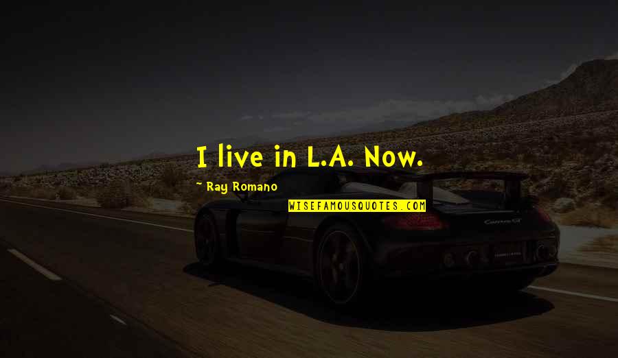 Live In Now Quotes By Ray Romano: I live in L.A. Now.