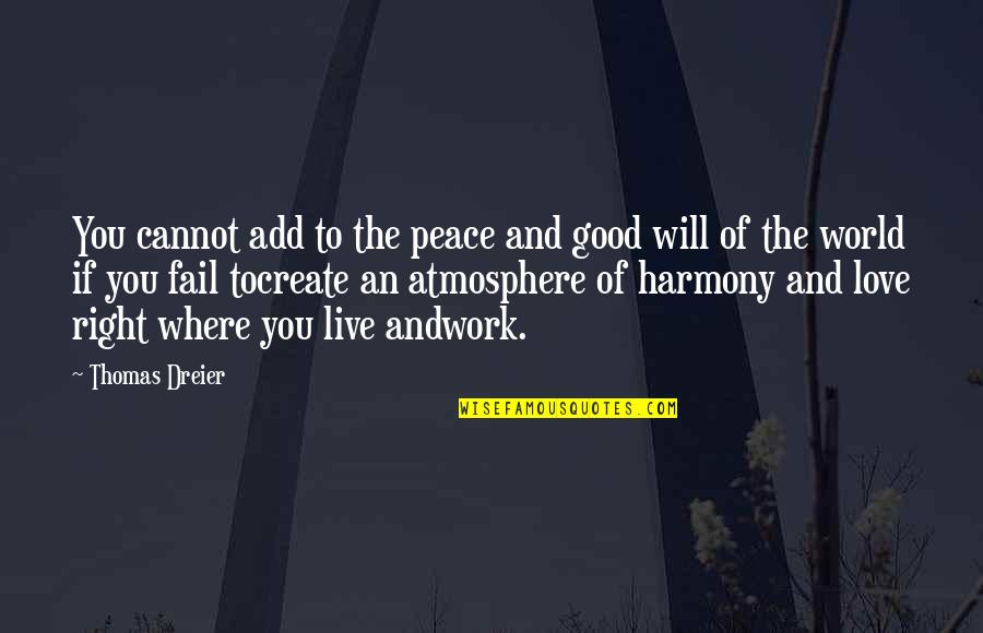 Live In Peace And Harmony Quotes By Thomas Dreier: You cannot add to the peace and good