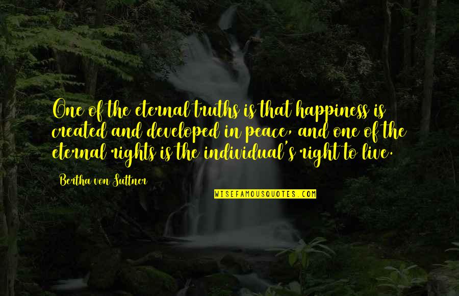 Live In Peace Quotes By Bertha Von Suttner: One of the eternal truths is that happiness