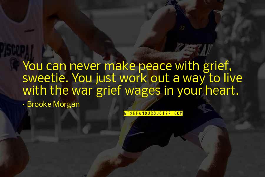 Live In Peace Quotes By Brooke Morgan: You can never make peace with grief, sweetie. Live In Peace Quotes By Brooke Morgan: You can never make peace with grief, sweetie.