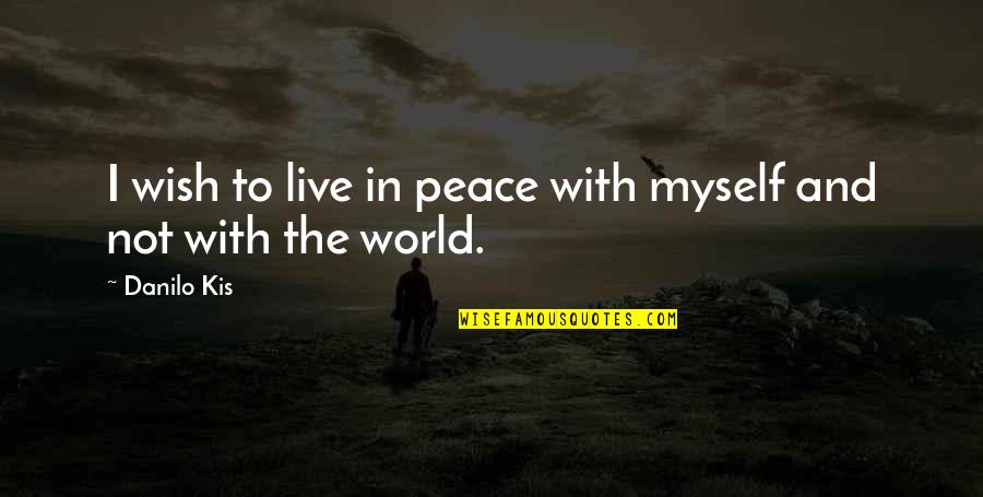 Live In Peace Quotes By Danilo Kis: I wish to live in peace with myself