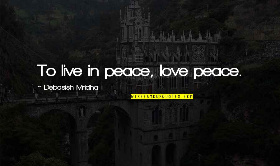 Live In Peace Quotes By Debasish Mridha: To live in peace, love peace. Live In Peace Quotes By Debasish Mridha: To live in peace, love peace.