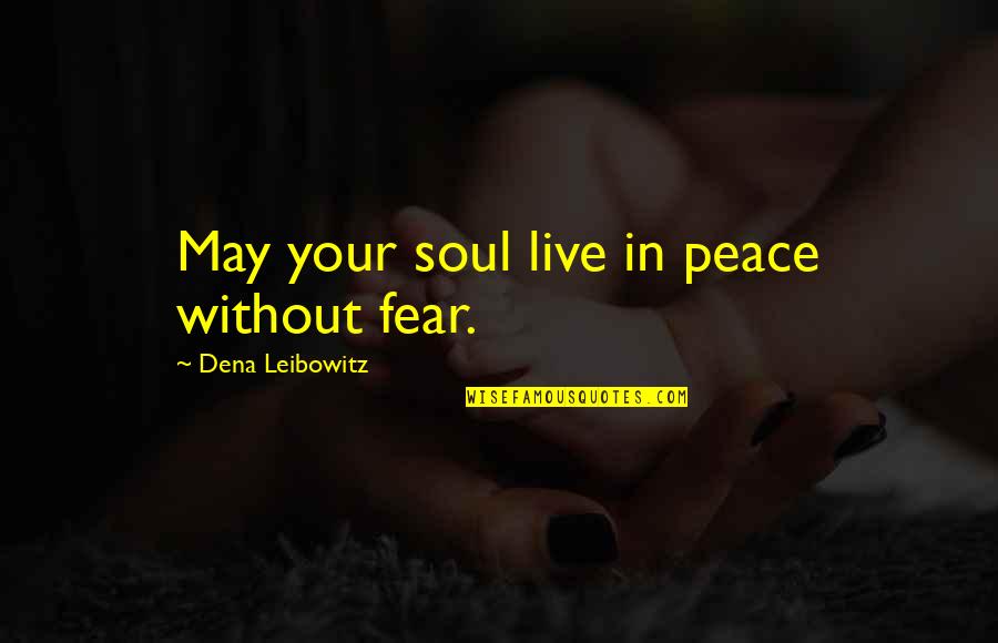 Live In Peace Quotes By Dena Leibowitz: May your soul live in peace without fear.