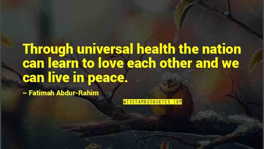 Live In Peace Quotes By Fatimah Abdur-Rahim: Through universal health the nation can learn to Live In Peace Quotes By Fatimah Abdur-Rahim: Through universal health the nation can learn to