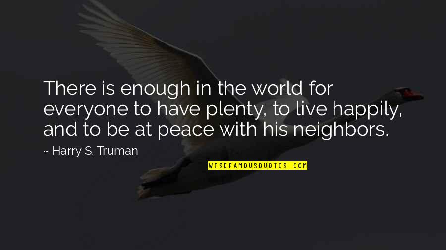 Live In Peace Quotes By Harry S. Truman: There is enough in the world for everyone Live In Peace Quotes By Harry S. Truman: There is enough in the world for everyone