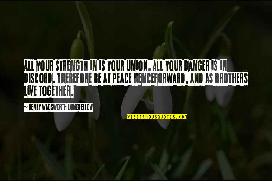 Live In Peace Quotes By Henry Wadsworth Longfellow: All your strength in is your union. All Live In Peace Quotes By Henry Wadsworth Longfellow: All your strength in is your union. All