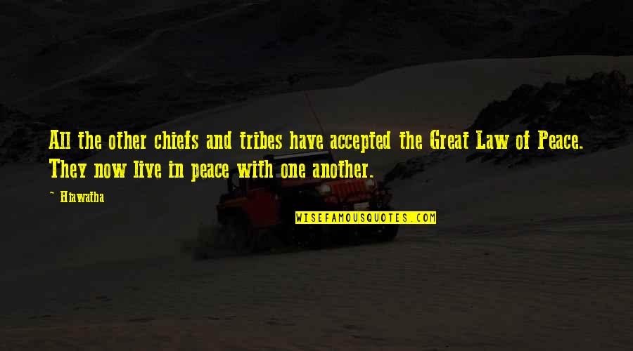 Live In Peace Quotes By Hiawatha: All the other chiefs and tribes have accepted
