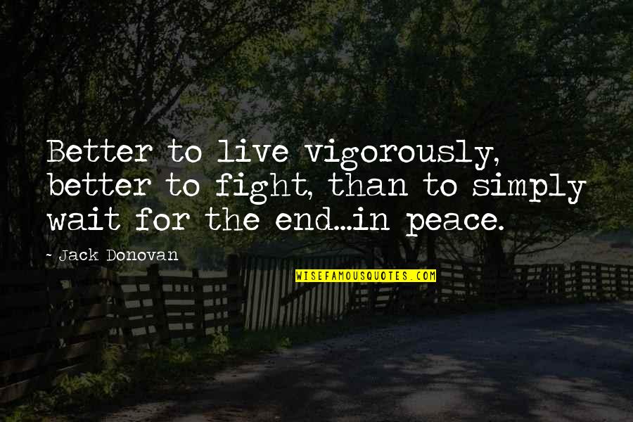 Live In Peace Quotes By Jack Donovan: Better to live vigorously, better to fight, than