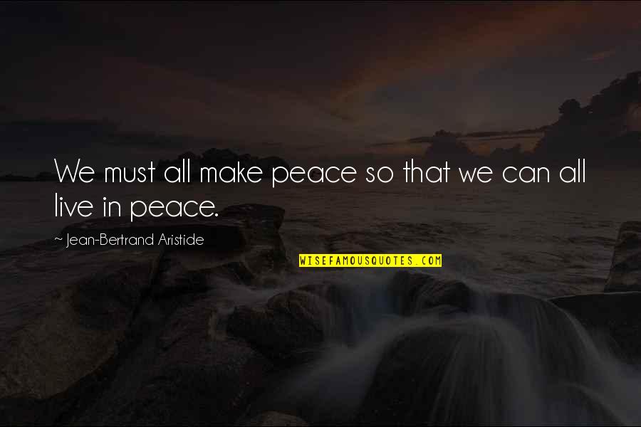 Live In Peace Quotes By Jean-Bertrand Aristide: We must all make peace so that we Live In Peace Quotes By Jean-Bertrand Aristide: We must all make peace so that we