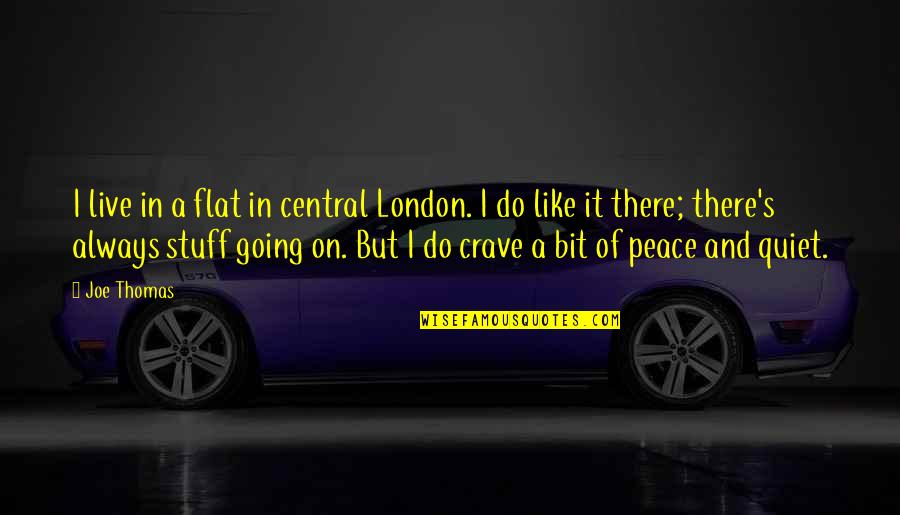 Live In Peace Quotes By Joe Thomas: I live in a flat in central London. Live In Peace Quotes By Joe Thomas: I live in a flat in central London.