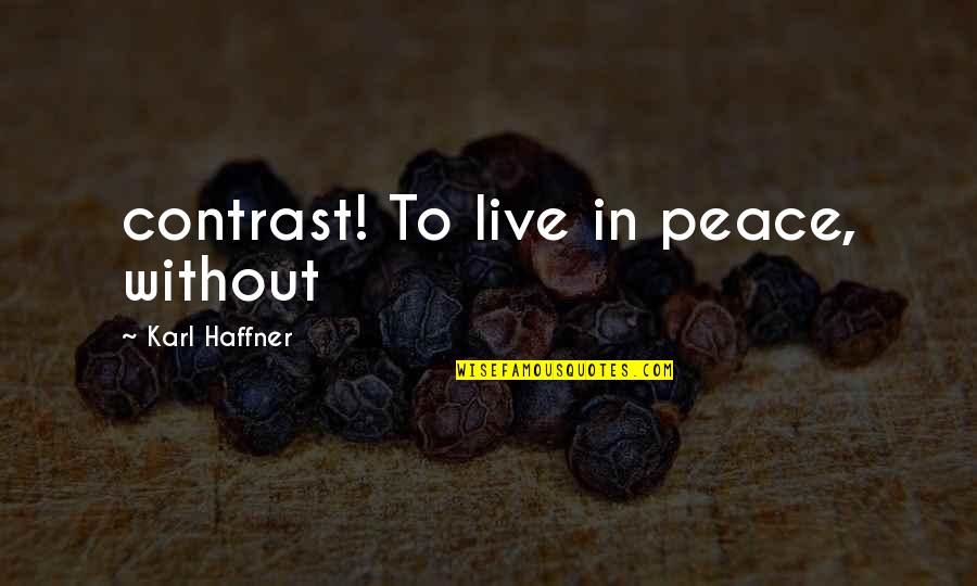 Live In Peace Quotes By Karl Haffner: contrast! To live in peace, without