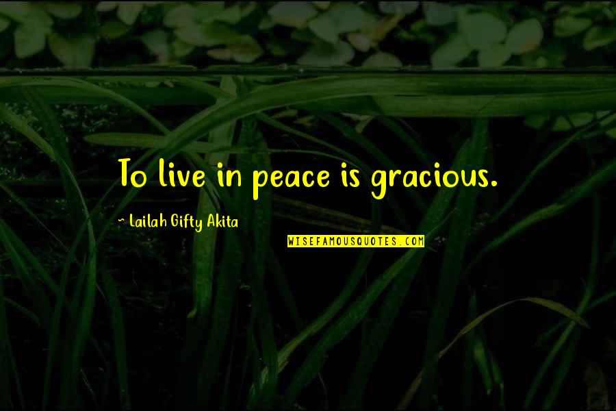 Live In Peace Quotes By Lailah Gifty Akita: To live in peace is gracious. Live In Peace Quotes By Lailah Gifty Akita: To live in peace is gracious.