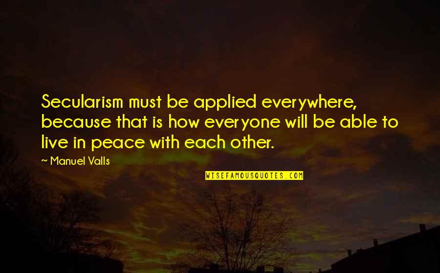 Live In Peace Quotes By Manuel Valls: Secularism must be applied everywhere, because that is