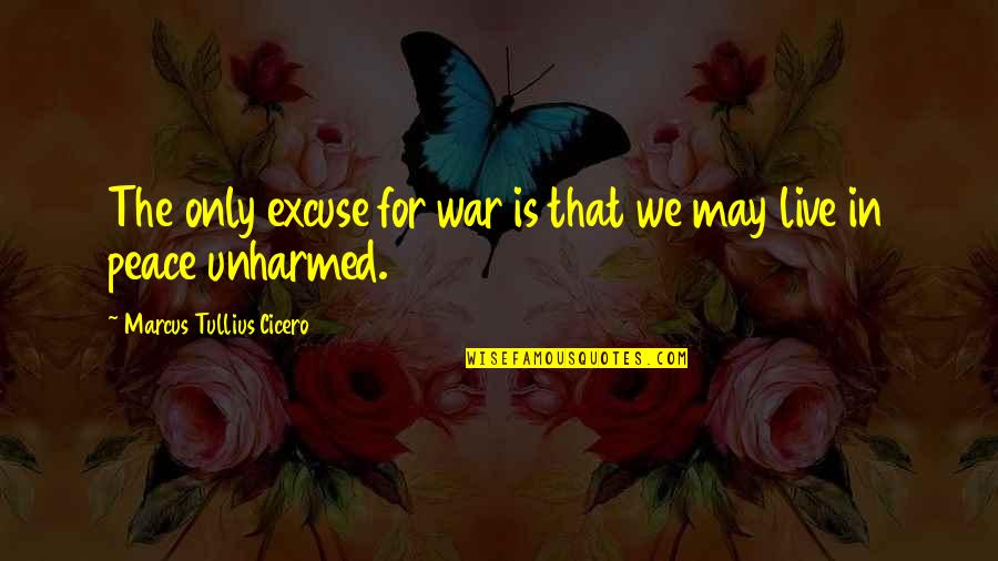 Live In Peace Quotes By Marcus Tullius Cicero: The only excuse for war is that we