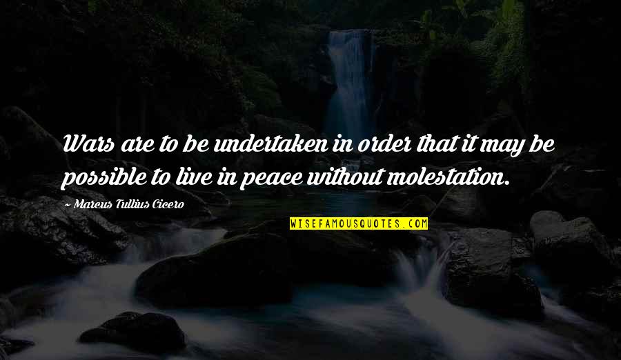 Live In Peace Quotes By Marcus Tullius Cicero: Wars are to be undertaken in order that Live In Peace Quotes By Marcus Tullius Cicero: Wars are to be undertaken in order that