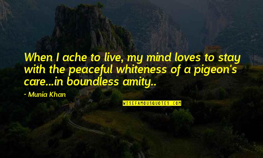 Live In Peace Quotes By Munia Khan: When I ache to live, my mind loves Live In Peace Quotes By Munia Khan: When I ache to live, my mind loves