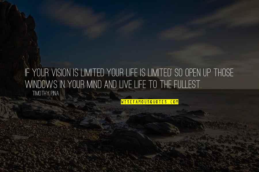 Live In Peace Quotes By Timothy Pina: If your vision is limited your life is Live In Peace Quotes By Timothy Pina: If your vision is limited your life is