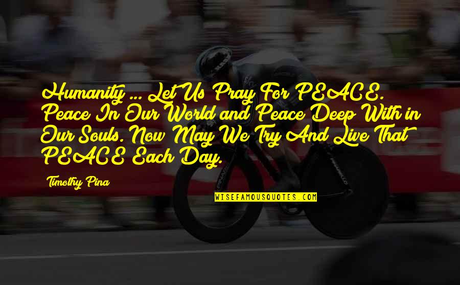 Live In Peace Quotes By Timothy Pina: Humanity ... Let Us Pray For PEACE. Peace Live In Peace Quotes By Timothy Pina: Humanity ... Let Us Pray For PEACE. Peace