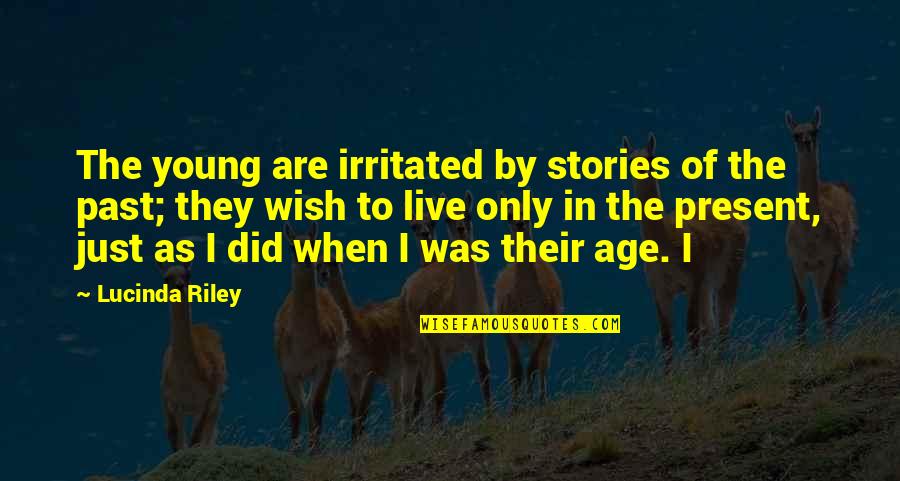 Live In Present Quotes By Lucinda Riley: The young are irritated by stories of the
