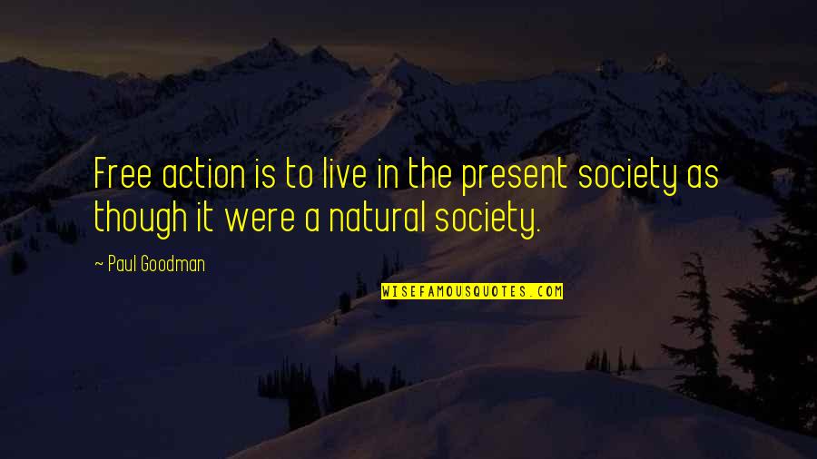 Live In Present Quotes By Paul Goodman: Free action is to live in the present