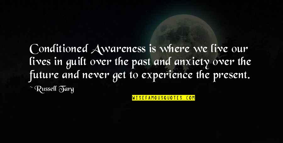 Live In Present Quotes By Russell Targ: Conditioned Awareness is where we live our lives