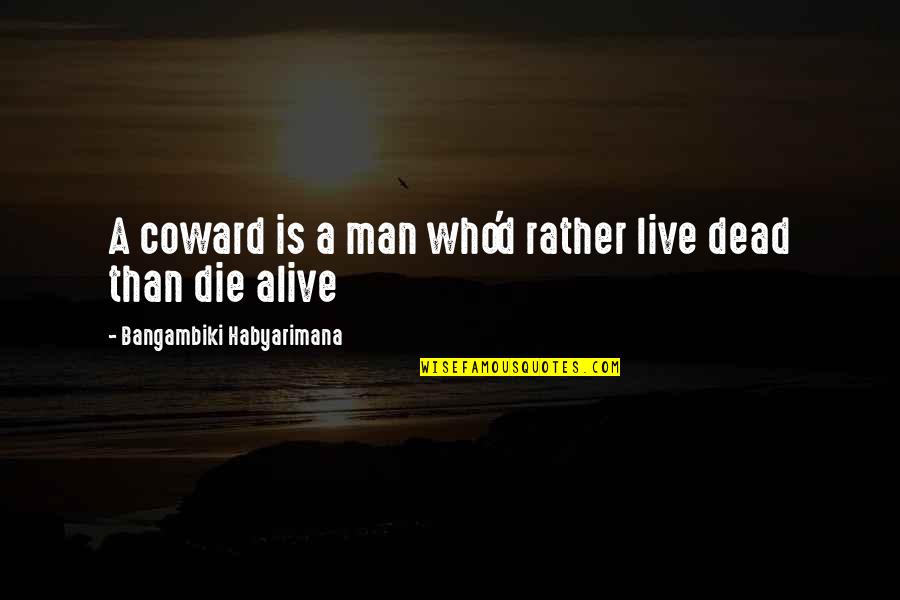 Live In Quotes By Bangambiki Habyarimana: A coward is a man who'd rather live