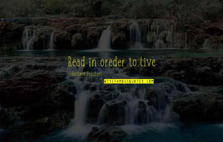 Live In Quotes By Gustave Flaubert: Read in oreder to live