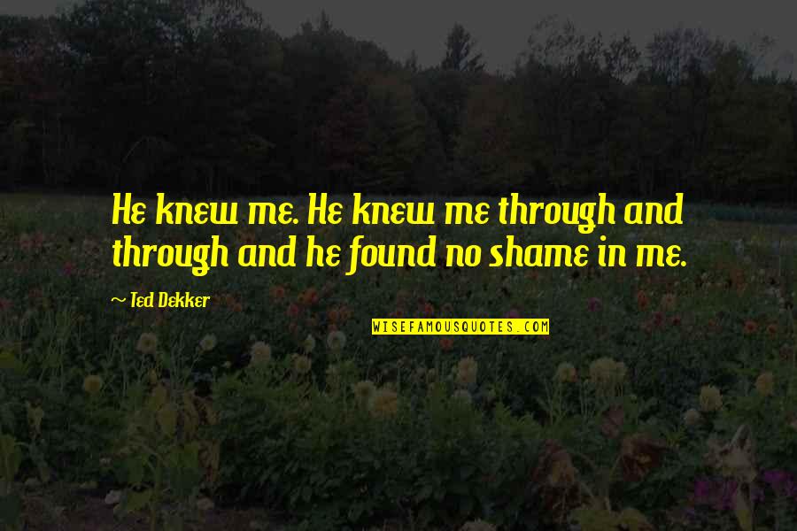 Live In Reality Not In Dreams Quotes By Ted Dekker: He knew me. He knew me through and