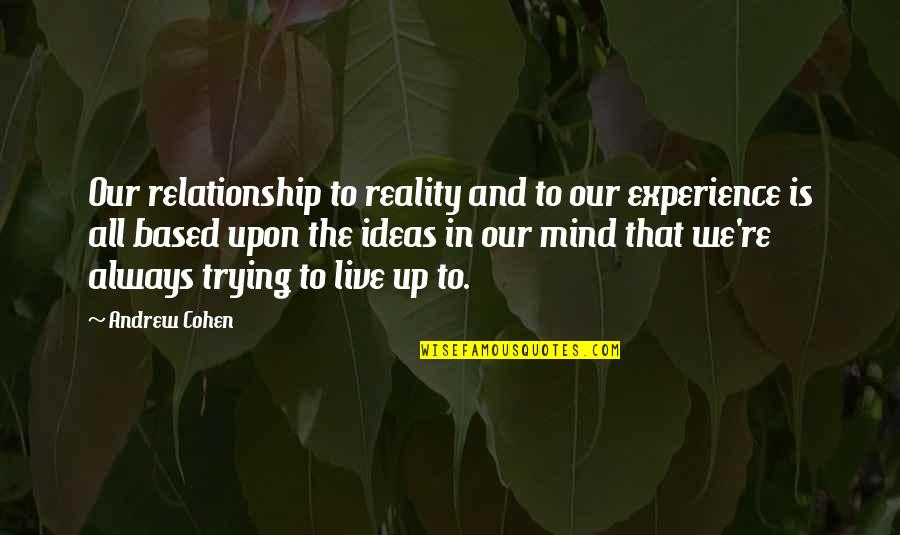 Live In Relationship Quotes By Andrew Cohen: Our relationship to reality and to our experience
