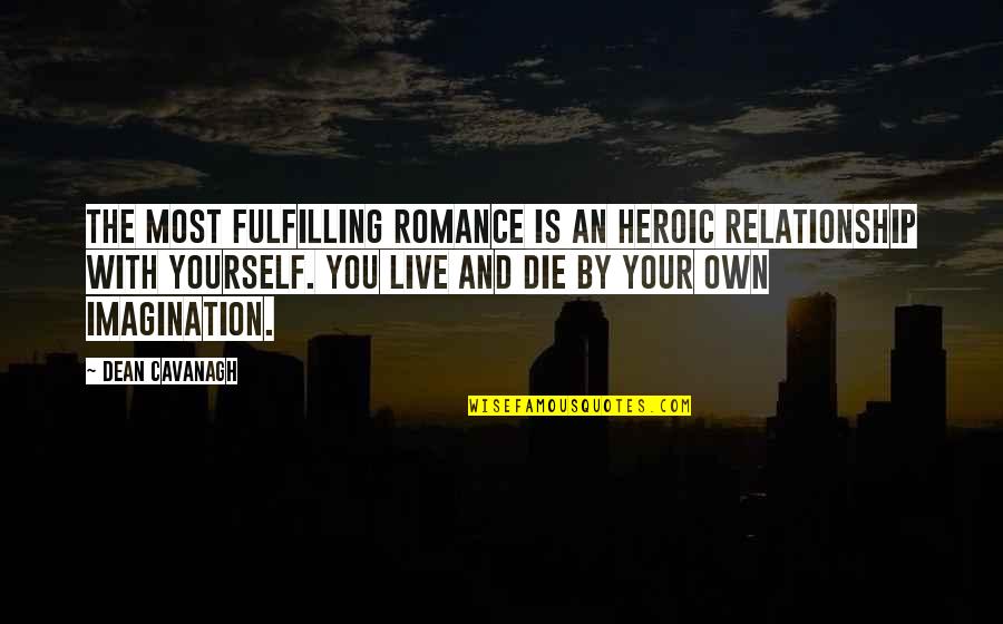 Live In Relationship Quotes By Dean Cavanagh: The most fulfilling romance is an heroic relationship