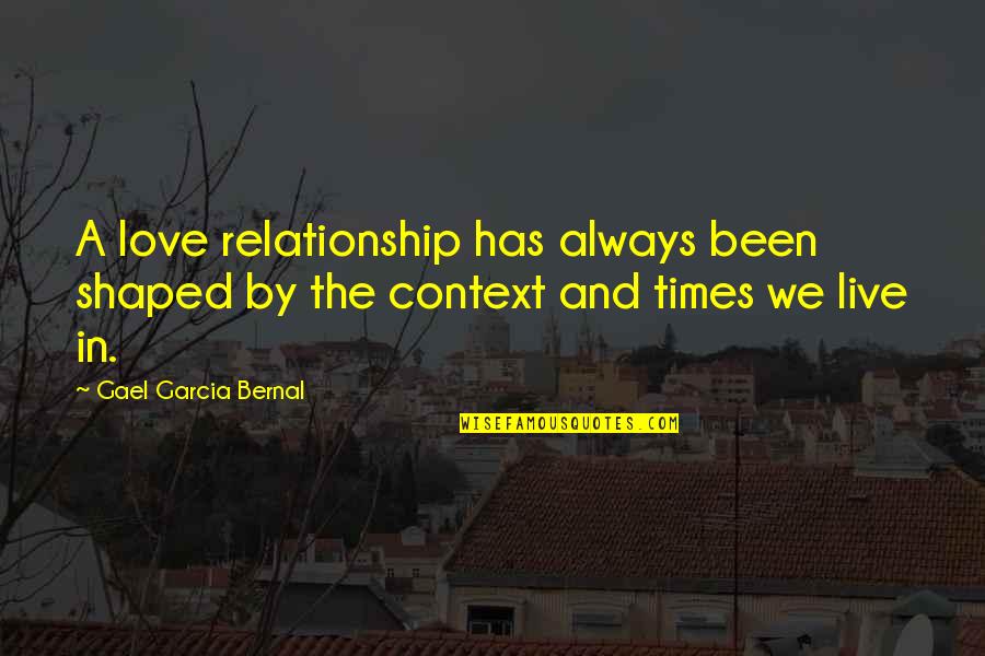 Live In Relationship Quotes By Gael Garcia Bernal: A love relationship has always been shaped by