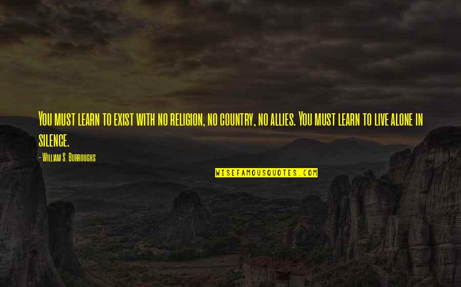 Live In Silence Quotes By William S. Burroughs: You must learn to exist with no religion,