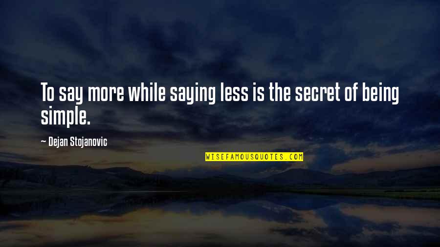Live In Simplicity Quotes By Dejan Stojanovic: To say more while saying less is the