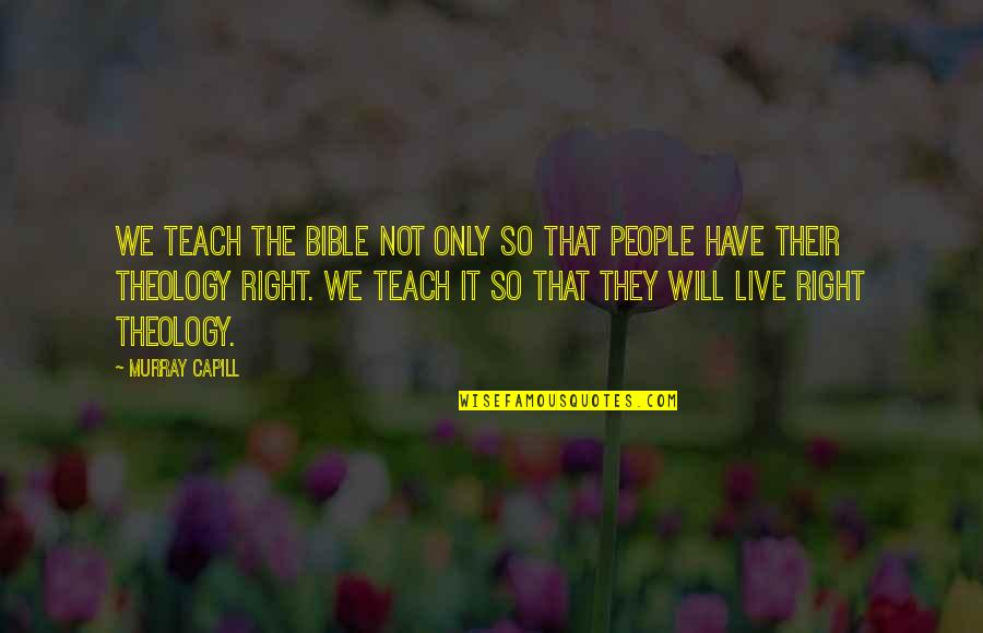 Live In The Bible Quotes By Murray Capill: We teach the Bible not only so that Live In The Bible Quotes By Murray Capill: We teach the Bible not only so that