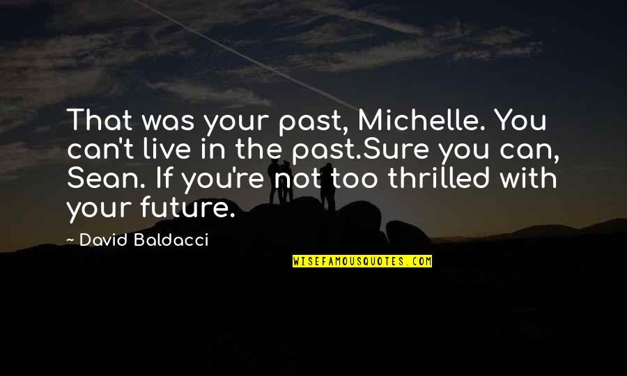 Live In The Future Not The Past Quotes By David Baldacci: That was your past, Michelle. You can't live