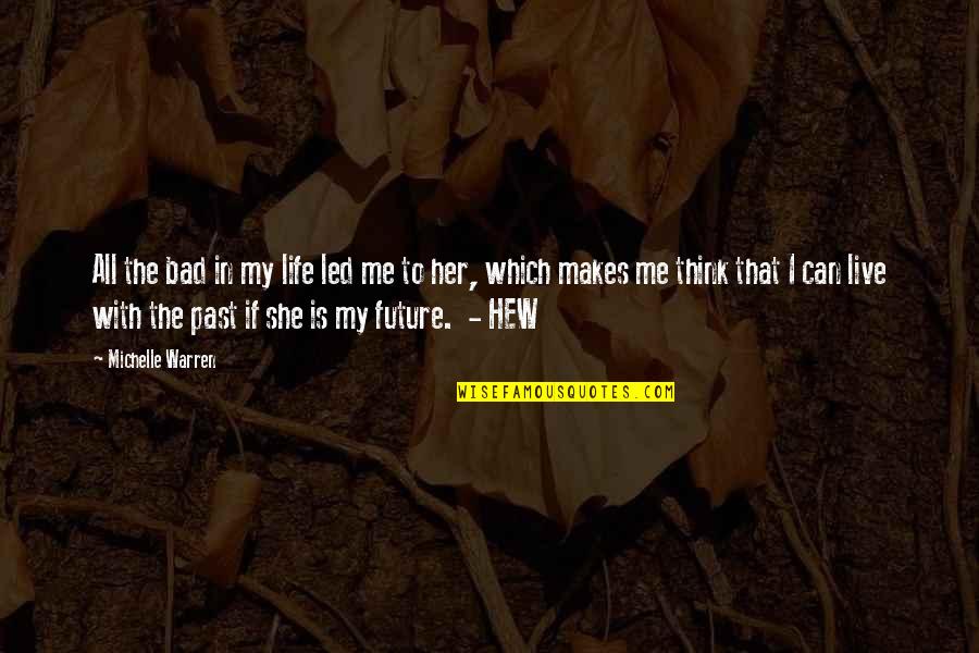 Live In The Future Not The Past Quotes By Michelle Warren: All the bad in my life led me