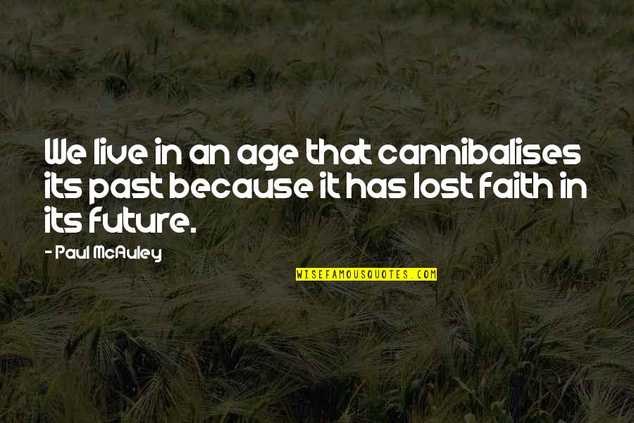 Live In The Future Not The Past Quotes By Paul McAuley: We live in an age that cannibalises its