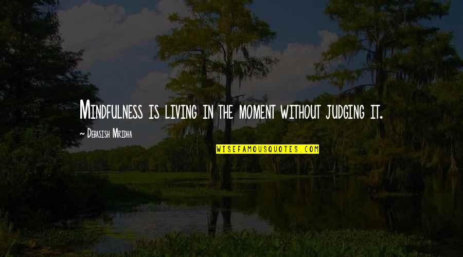 Live In The Moment Quotes By Debasish Mridha: Mindfulness is living in the moment without judging Live In The Moment Quotes By Debasish Mridha: Mindfulness is living in the moment without judging