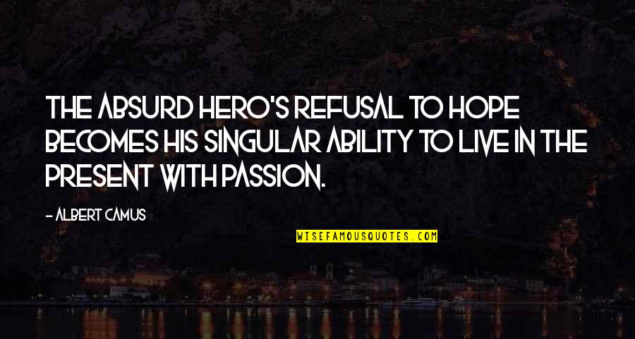 Live In The Present Quotes By Albert Camus: The absurd hero's refusal to hope becomes his