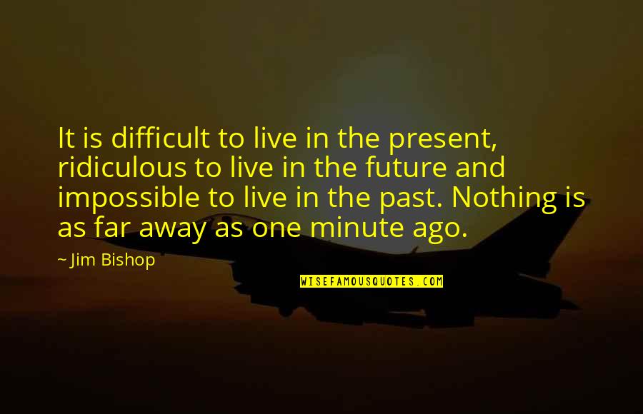 Live In The Present Quotes By Jim Bishop: It is difficult to live in the present,