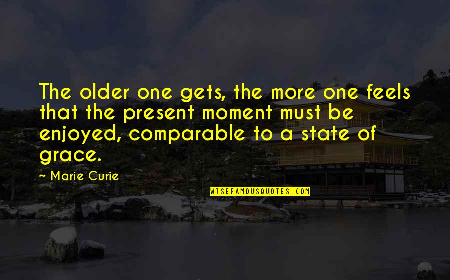 Live In The Present Quotes By Marie Curie: The older one gets, the more one feels