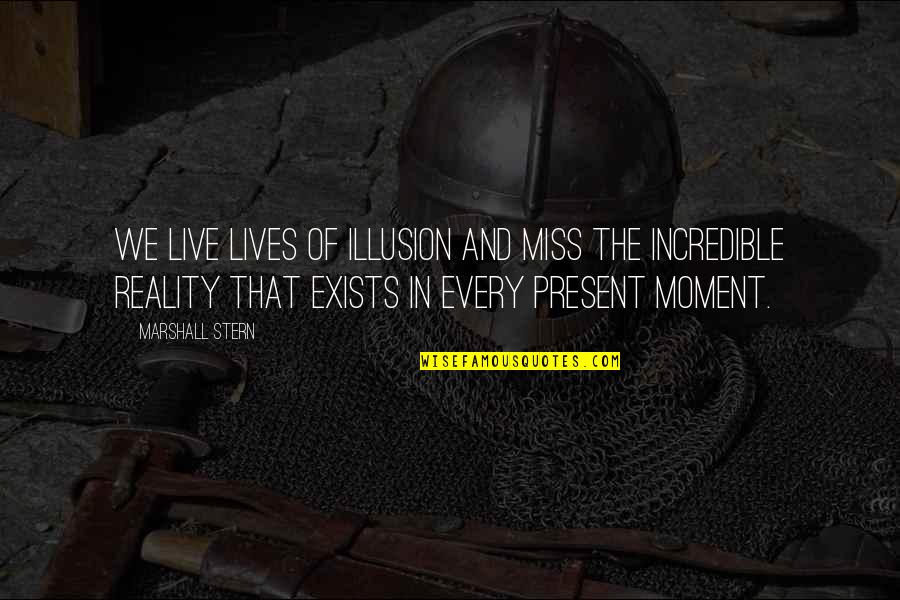 Live In The Present Quotes By Marshall Stern: We live lives of illusion and miss the