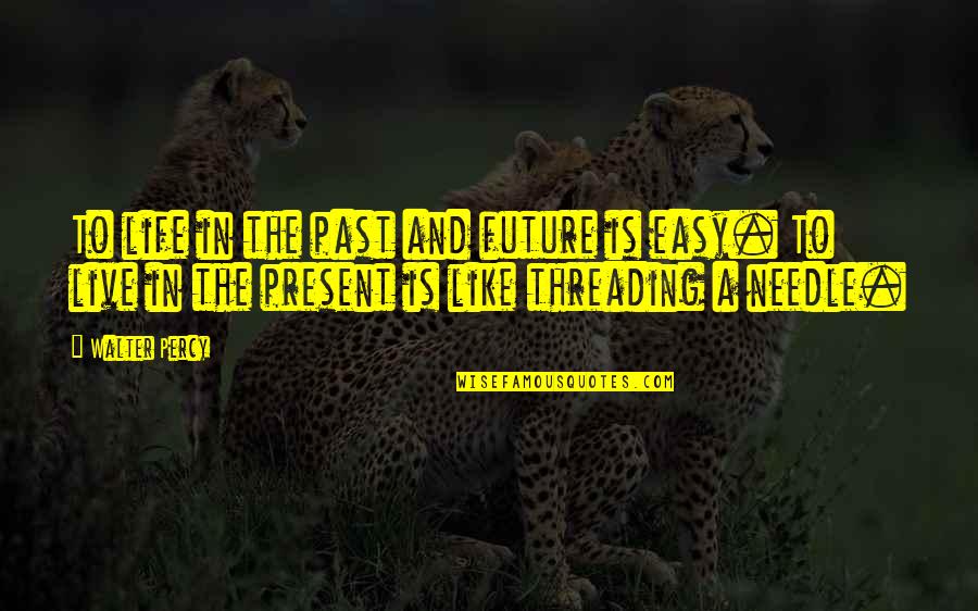Live In The Present Quotes By Walter Percy: To life in the past and future is