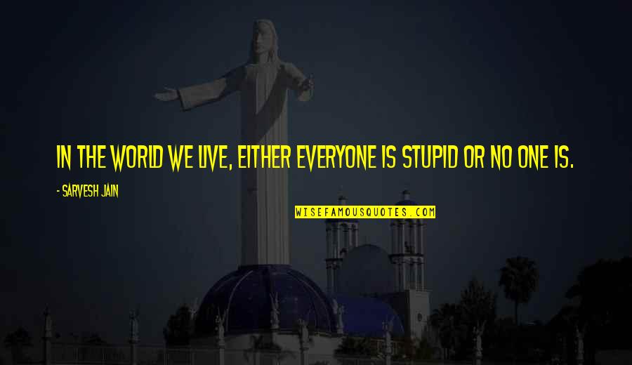 Live In The World But Not Of The World Quote Quotes By Sarvesh Jain: In the world we live, either everyone is