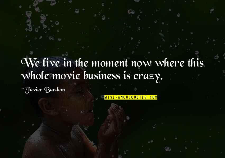 Live In This Moment Quotes By Javier Bardem: We live in the moment now where this