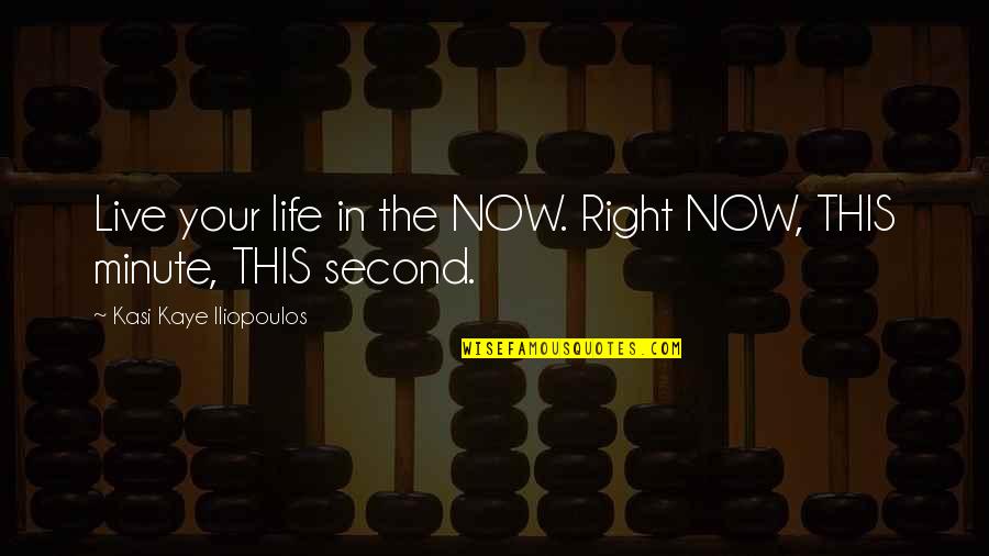 Live In This Moment Quotes By Kasi Kaye Iliopoulos: Live your life in the NOW. Right NOW,