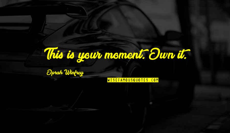 Live In This Moment Quotes By Oprah Winfrey: This is your moment. Own it.