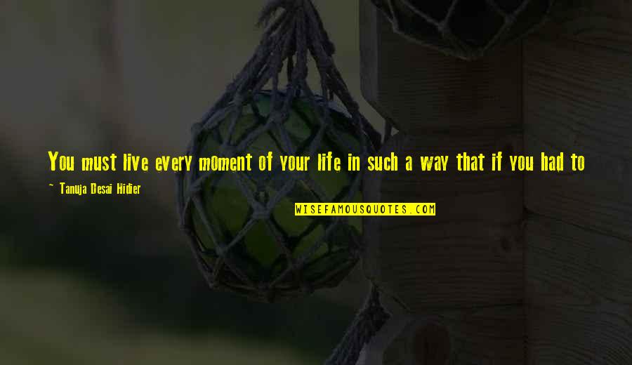 Live In This Moment Quotes By Tanuja Desai Hidier: You must live every moment of your life Live In This Moment Quotes By Tanuja Desai Hidier: You must live every moment of your life